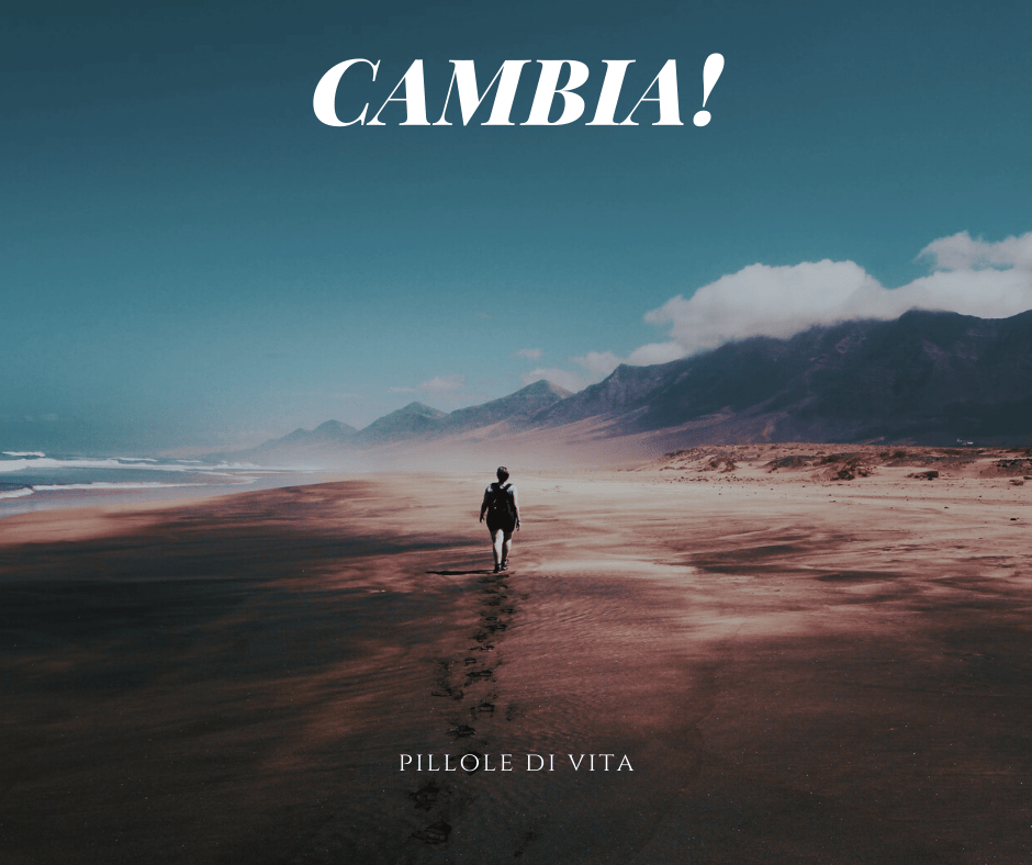 Pillole di Vita:&nbsp;Cambia!